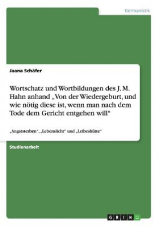 Książka Wortschatz und Wortbildungen des J. M. Hahn anhand "Von der Wiedergeburt, und wie noetig diese ist, wenn man nach dem Tode dem Gericht entgehen will Jaana Schafer