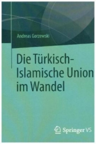 Книга Die Türkisch-Islamische Union im Wandel Andreas Gorzewski