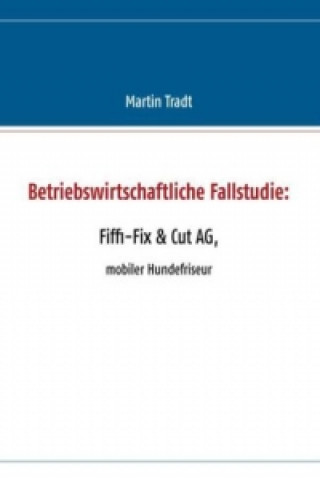 Книга Betriebswirtschaftliche Fallstudie: Fiffi-Fix & Cut AG Martin Tradt