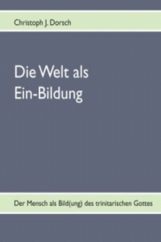 Książka Die Welt als Ein-Bildung. Bd.1 Christoph J. Dorsch