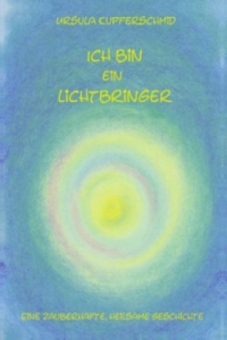 Book Ich bin ein Lichtbringer Ursula Kupferschmid