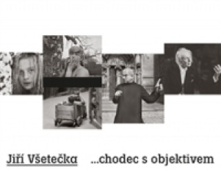Könyv Jiří Všetečka ...chodec s objektivem Jiří Všetečka