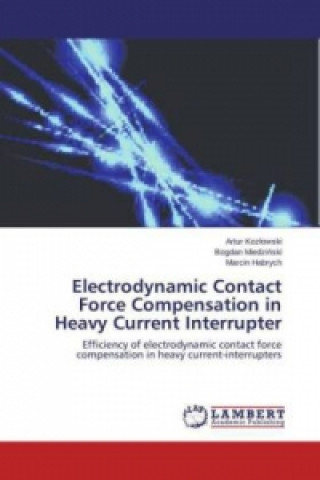 Könyv Electrodynamic Contact Force Compensation in Heavy Current Interrupter Artur Kozlowski