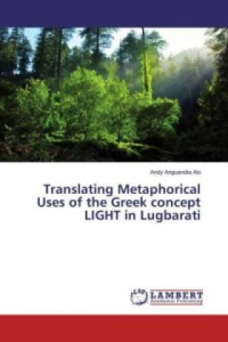 Kniha Translating Metaphorical Uses of the Greek concept LIGHT in Lugbarati Andy Anguandia Alo
