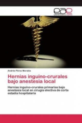 Книга Hernias inguino-crurales bajo anestesia local Andrés Pérez Morales