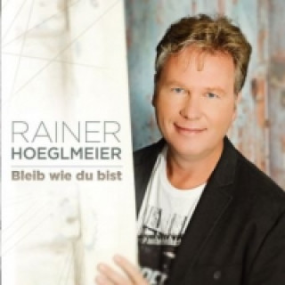 Audio Bleib wie du bist, 1 Audio-CD Rainer Hoeglmeier