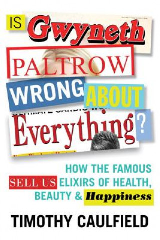 Kniha Is Gwyneth Paltrow Wrong About Everything? Timothy Caulfield