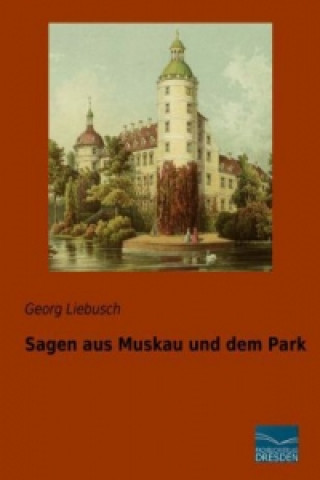 Libro Sagen aus Muskau und dem Park Georg Liebusch