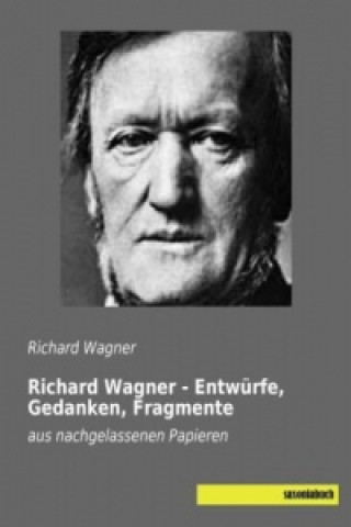 Carte Richard Wagner - Entwürfe, Gedanken, Fragmente Richard Wagner