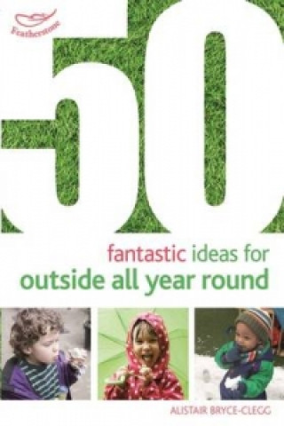 Kniha 50 Fantastic Ideas for Outside All Year Round Alistair Bryce-Clegg