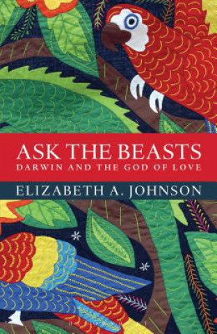 Kniha Ask the Beasts: Darwin and the God of Love Elizabeth A. Johnson