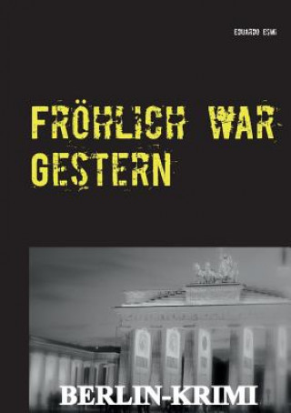 Könyv Froehlich war Gestern, Berlin-Krimi Eduardo Esmi