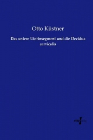 Kniha Das untere Uterinsegment und die Decidua cervicalis Otto Küstner