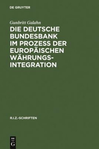 Kniha Deutsche Bundesbank im Prozess der europaischen Wahrungsintegration Gunbritt Galahn