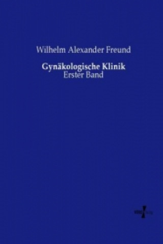 Könyv Gynäkologische Klinik Wilhelm Alexander Freund