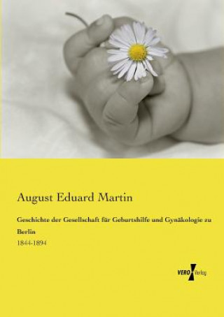 Livre Geschichte der Gesellschaft fur Geburtshilfe und Gynakologie zu Berlin August Eduard Martin