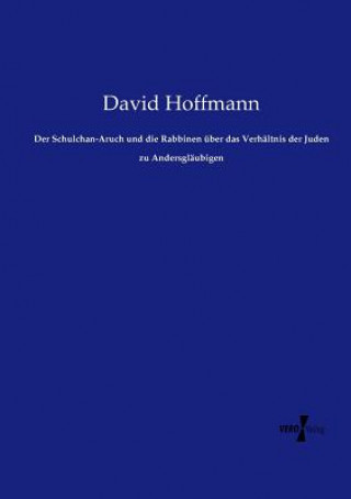 Könyv Schulchan-Aruch und die Rabbinen uber das Verhaltnis der Juden zu Andersglaubigen David (Ohio State University) Hoffmann