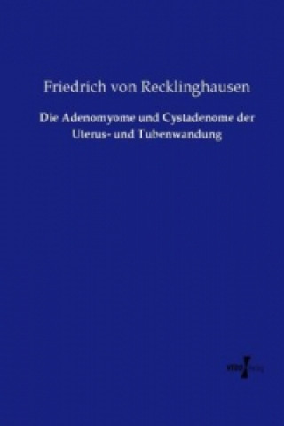 Carte Die Adenomyome und Cystadenome der Uterus- und Tubenwandung Friedrich von Recklinghausen