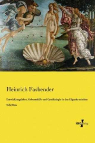 Книга Entwicklungslehre, Geburtshilfe und Gynakologie in den Hippokratischen Schriften Heinrich Fasbender