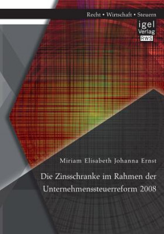 Könyv Zinsschranke im Rahmen der Unternehmenssteuerreform 2008 Miriam Elisabeth Johanna Ernst