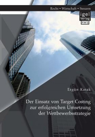 Buch Einsatz von Target Costing zur erfolgreichen Umsetzung der Wettbewerbsstrategie Ergun Katak