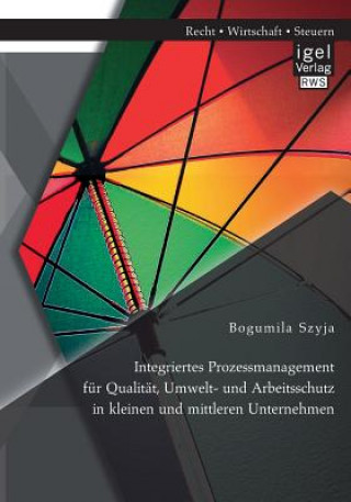 Kniha Integriertes Prozessmanagement fur Qualitat, Umwelt- und Arbeitsschutz in kleinen und mittleren Unternehmen Bogumila Szyja