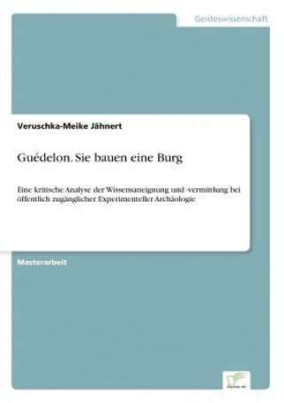 Carte Guedelon. Sie bauen eine Burg Veruschka-Meike Jahnert