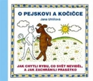 Knjiga O pejskovi a kočičce Jak chytli rybu, co svět neviděl Jana Uhlířová