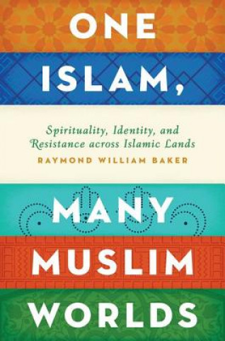 Könyv One Islam, Many Muslim Worlds Raymond William Baker