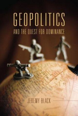 Könyv Geopolitics and the Quest for Dominance Jeremy M Black