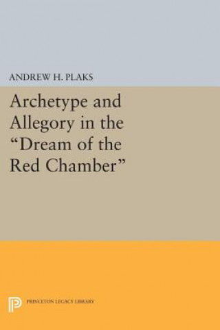 Könyv Archetype and Allegory in the Dream of the Red Chamber Andrew H. Plaks