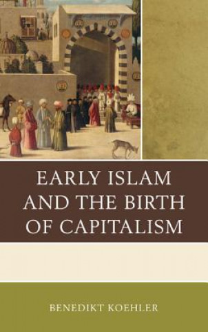 Kniha Early Islam and the Birth of Capitalism Benedikt Koehler