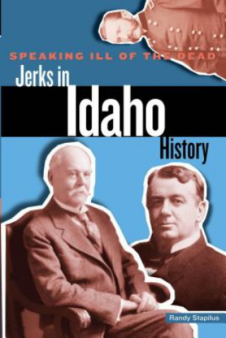 Könyv Speaking Ill of the Dead: Jerks in Idaho History Randy Stapilus