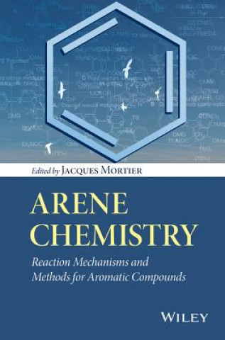 Kniha Arene Chemistry - Reaction Mechanisms and Methods for Aromatic Compounds Jacques Mortier