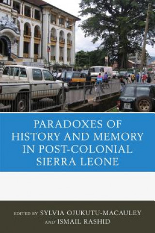 Könyv Paradoxes of History and Memory in Post-Colonial Sierra Leone Sylvia Ojukutu-Macauley