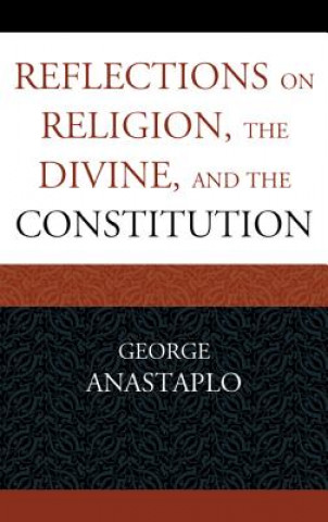 Könyv Reflections on Religion, the Divine, and the Constitution George Anastaplo