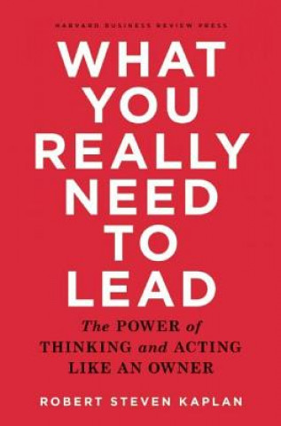 Kniha What You Really Need to Lead Robert Steven Kaplan