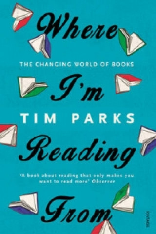 Könyv Where I'm Reading From Tim Parks