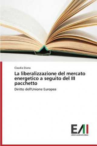 Βιβλίο liberalizzazione del mercato energetico a seguito del III pacchetto Diana Claudia