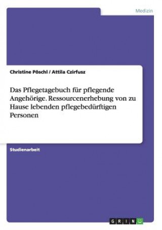 Kniha Pflegetagebuch fur pflegende Angehoerige. Ressourcenerhebung von zu Hause lebenden pflegebedurftigen Personen Christine Poschl