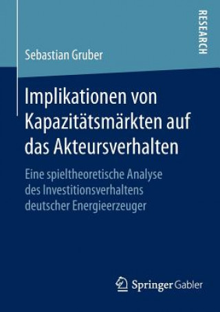 Kniha Implikationen von Kapazitatsmarkten auf das Akteursverhalten Sebastian Gruber