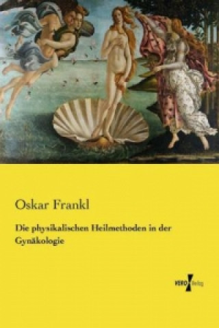 Kniha Die physikalischen Heilmethoden in der Gynäkologie Oskar Frankl