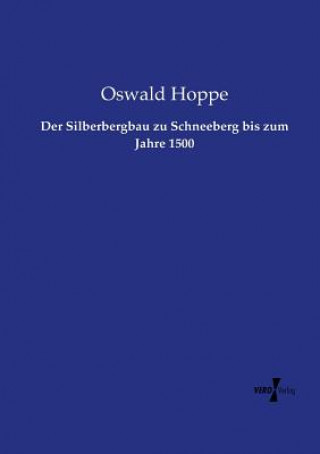 Könyv Silberbergbau zu Schneeberg bis zum Jahre 1500 Oswald Hoppe