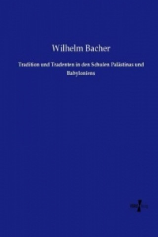 Kniha Tradition und Tradenten in den Schulen Palästinas und Babyloniens Wilhelm Bacher