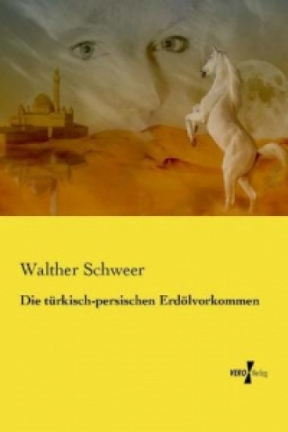 Könyv Die türkisch-persischen Erdölvorkommen Walther Schweer