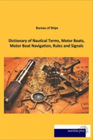 Kniha Dictionary of Nautical Terms, Motor Boats, Motor Boat Navigation, Rules and Signals Bureau of Ships