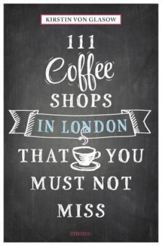 Könyv 111 Coffee Shops in London That You Must Not Miss Kirstin von Glasow