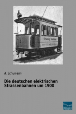 Книга Die deutschen elektrischen Strassenbahnen um 1900 A. Schumann