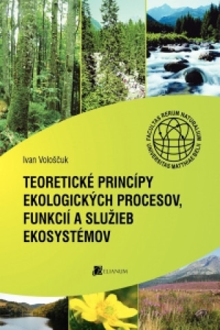 Könyv Teoretické princípy ekologických procesov, funkcií a služieb ekosystémov Ivan Vološčuk