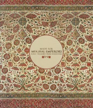 Carte Made for Mughal Emperors: Royal Treasures from Hindustan Susan Stronge